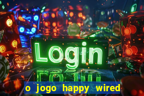 o jogo happy wired paga mesmo